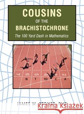 Cousins of the Brachistochrone: The 100 Yard Dash in Mathematics James W. Stoner 9781665555890 Authorhouse - książka