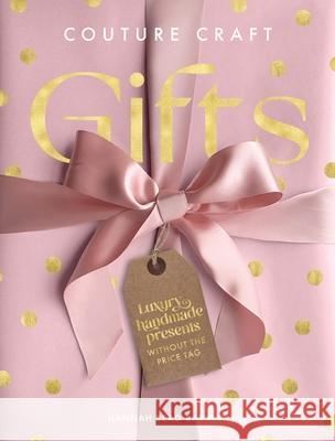 Couture Craft Gifts: Luxury Handmade Presents without the Price Tag Hannah Read-Baldrey 9781446313275 David & Charles - książka