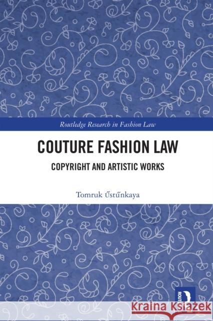 Couture Fashion Law: Copyright and Artistic Works Tomruk Űstűnkaya 9781032975085 Routledge - książka