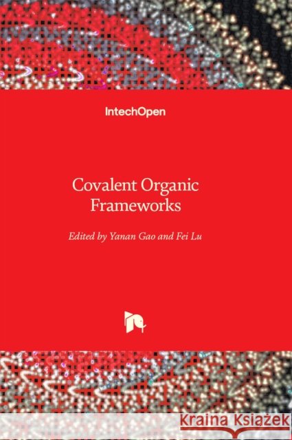 Covalent Organic Frameworks Yanan Gao, Fei Lu 9781803569598 IntechOpen - książka