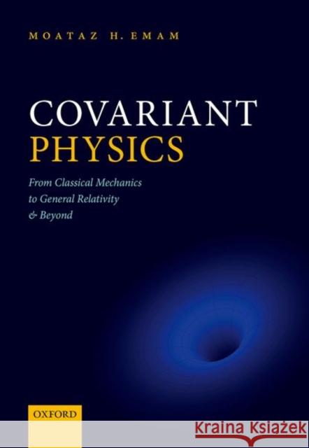 Covariant Physics: From Classical Mechanics to General Relativity and Beyond Emam, Moataz H. 9780198865001 Oxford University Press - książka