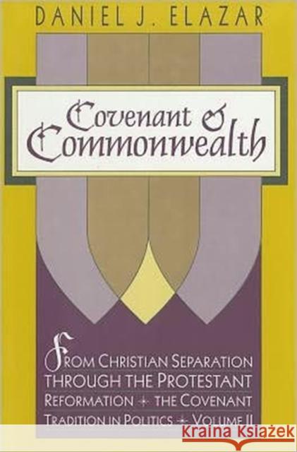 Covenant and Commonwealth: From Christian Separation Through the Protestant Reformation the Covenant Tradition in Politics Elazar, Daniel 9781560002086 Transaction Publishers - książka