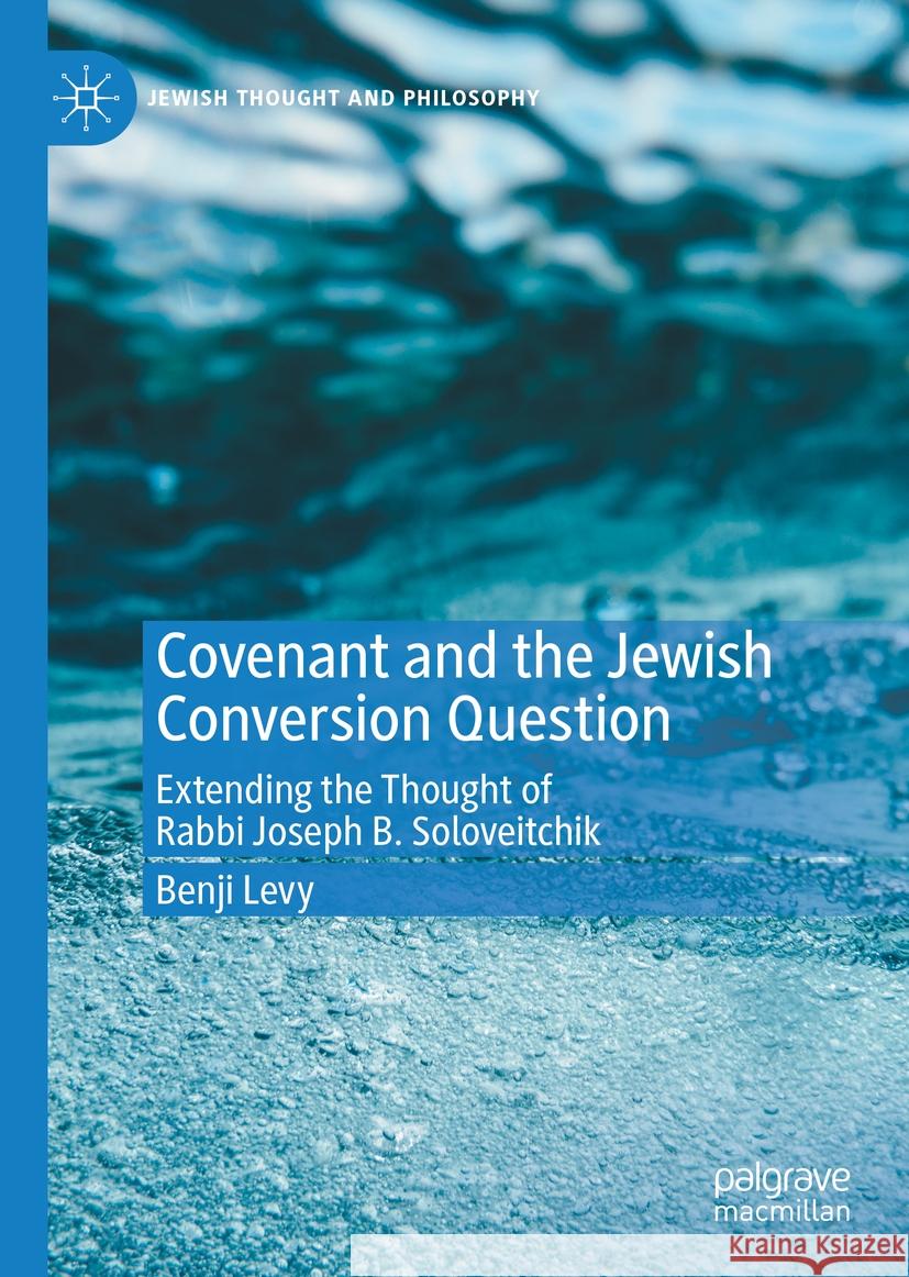 Covenant and the Jewish Conversion Question: Extending the Thought of Rabbi Joseph B. Soloveitchik Benjamin Levy 9783030801441 Palgrave MacMillan - książka