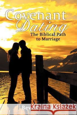 Covenant Dating: The Biblical Path to Marriage Allen, Beverly D. 9781449772048 WestBow Press - książka