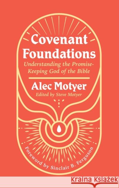 Covenant Foundations: Understanding the Promise-Keeping God of the Bible Alec Motyer 9781527111004 Christian Focus Publications Ltd - książka