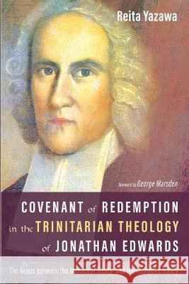 Covenant of Redemption in the Trinitarian Theology of Jonathan Edwards Reita Yazawa George Marsden 9781532643781 Pickwick Publications - książka