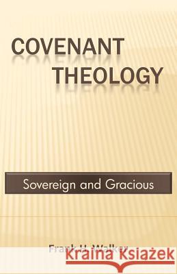 Covenant Theology: Sovereign and Gracious Frank H. Walker 9781468169133 Createspace - książka