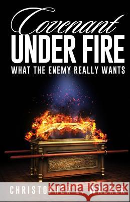 Covenant Under Fire: What the Enemy Really Wants Christopher L. Walker 9780692803226 Ice Media Group - książka