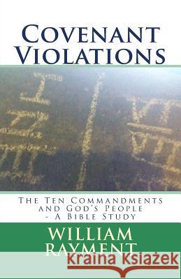 Covenant Violations: The Ten Commandments and God's People - A Bible Study William J. Rayment 9781539138785 Createspace Independent Publishing Platform - książka