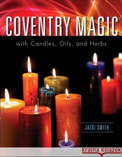 Coventry Magic with Candles, Oils, and Herbs Jacki Smith 9781578635108 Weiser Books - książka