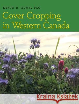 Cover Cropping in Western Canada Kevin R. Elmy 9781525569937 FriesenPress - książka