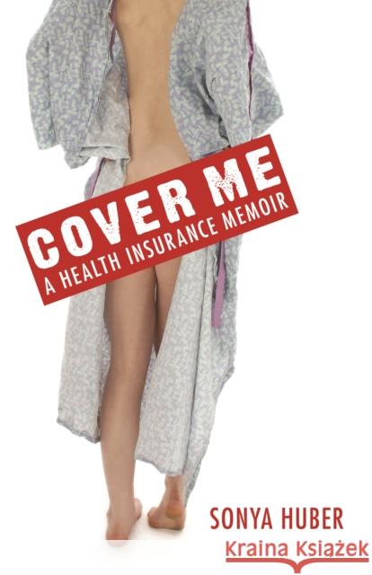 Cover Me: A Health Insurance Memoir Huber, Sonya 9780803226234 University of Nebraska Press - książka