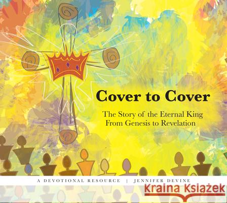 Cover to Cover: The Story of the Eternal King from Genesis to Revelation Jennifer Devine 9781665524759 Authorhouse - książka