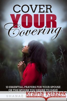 Cover Your Covering: 10 essential prayers for your spouse or the spouse you desire to have Dixon, Lakeisha 9781983814891 Createspace Independent Publishing Platform - książka