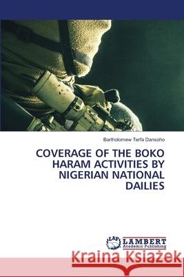 Coverage of the Boko Haram Activities by Nigerian National Dailies Bartholomew Terfa Dansoho 9786207809554 LAP Lambert Academic Publishing - książka