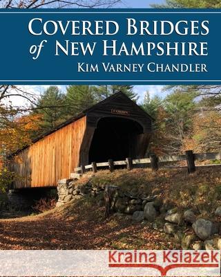 Covered Bridges of New Hampshire Kim Varney Chandler 9781942155522 Kim Varney Chandler - książka