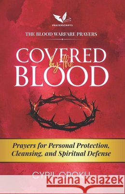 Covered by the Blood: Prayers for Personal Protection, Cleansing, and Spiritual Defense Opoku, Cyril 9781834590523 Quest Publications - książka