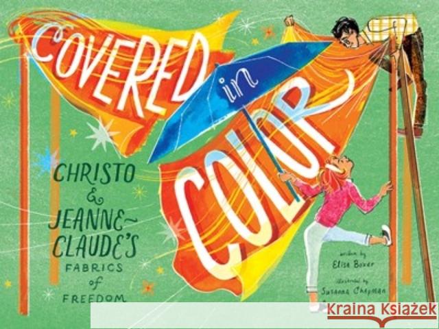 Covered in Color: Christo and Jeanne-Claude's Fabrics of Freedom Elisa Boxer Susanna Chapman 9781419756115 Abrams - książka