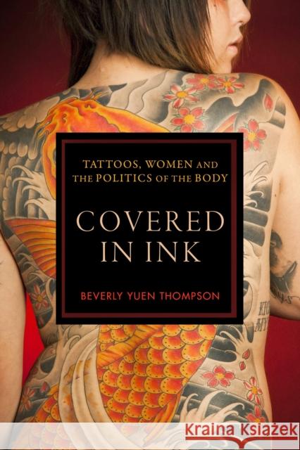 Covered in Ink: Tattoos, Women and the Politics of the Body Beverly Yuen Thompson 9780814760000 New York University Press - książka