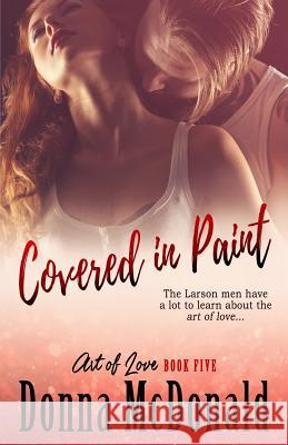 Covered in Paint: Book Five of the Art of Love Series Donna McDonald 9781533240187 Createspace Independent Publishing Platform - książka