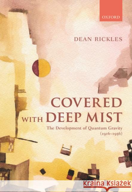 Covered with Deep Mist: The Development of Quantum Gravity (1916-1956) Dean Rickles 9780199602957 Oxford University Press, USA - książka