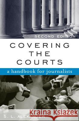 Covering the Courts: A Handbook for Journalists Alexander, S. L. 9780742520226 Rowman & Littlefield Publishers - książka