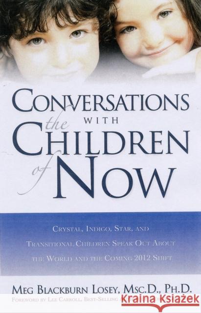 Coversations with the Children of Now: Crystal, Indigo, and Star Kids Speak out About the World and the Coming 2012 Shift Meg Blackburn Losey 9781564149787 New Page Books - książka