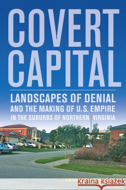 Covert Capital: Landscapes of Denial and the Making of U.S. Empire in the Suburbs of Northern Virginia Volume 37 Friedman, Andrew 9780520274655  - książka
