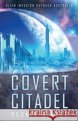 Covert Citadel: Alien Invasion Outback Australia Rodney J. Jensen 9780994166838 Rodney Jensen Books - książka