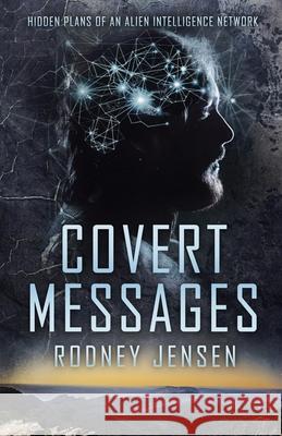 Covert Messages: Hidden Plans of an Alien Intelligence Network Rodney J. Jensen 9780994166883 Rodney Jensen Books - książka