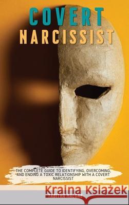 Covert Narcissist: The Complete Guide to Identifying, Overcoming, and Ending a Toxic Relationship with a Covert Narcissist Tabitha Malone 9781803611792 Tabitha Malone - książka