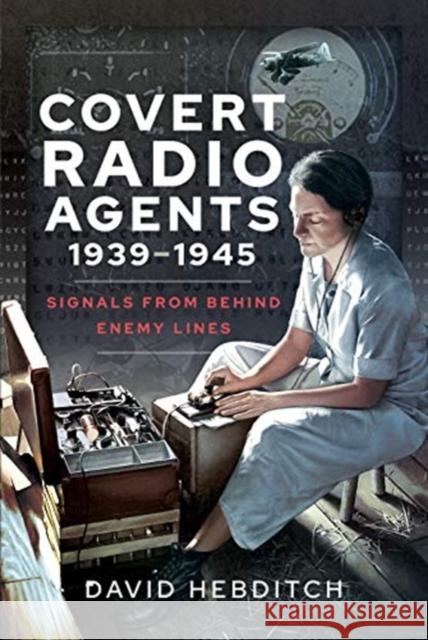 Covert Radio Operators, 1939-1945: Signals From Behind Enemy Lines David Hebditch 9781526794949 Pen & Sword Books Ltd - książka