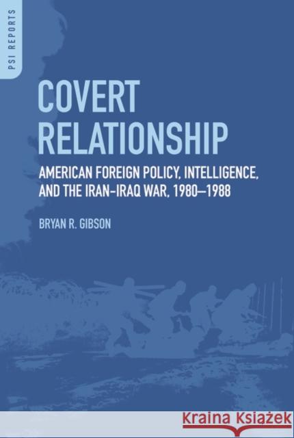 Covert Relationship: American Foreign Policy, Intelligence, and the Iran-Iraq War, 1980-1988 Gibson, Bryan R. 9780313386107 Praeger Publishers - książka