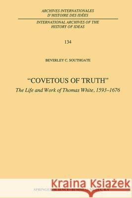 Covetous of Truth: The Life and Work of Thomas White, 1593–1676 B.C. Southgate 9789401048170 Springer - książka