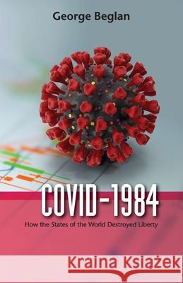 Covid-1984: How the States of the World Destroyed Liberty George Beglan 9781949267754 Stairway Press - książka