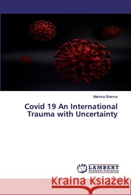 Covid 19 An International Trauma with Uncertainty Sharma, Mahima 9786202565257 LAP Lambert Academic Publishing - książka