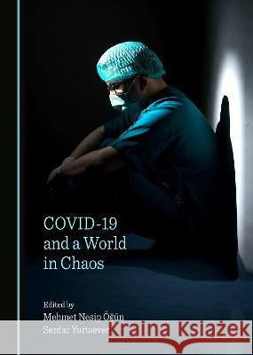 COVID-19 and a World in Chaos Mehmet Nesip OEgun Serdar Yurtsever  9781527586406 Cambridge Scholars Publishing - książka