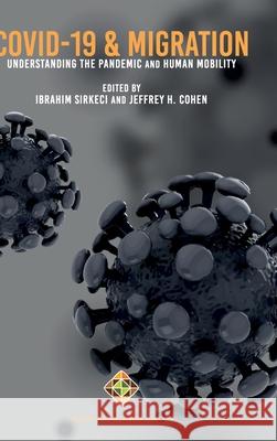 COVID-19 and Migration: Understanding the Pandemic and Human Mobility Ibrahim Sirkeci Jeffrey H. Cohen 9781912997718 Transnational Press London - książka