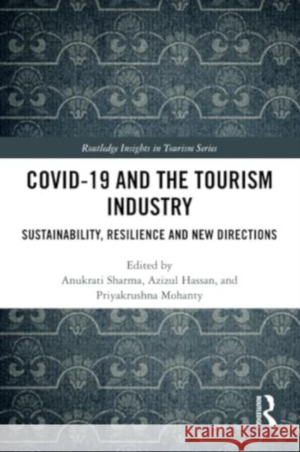 COVID-19 and the Tourism Industry: Sustainability, Resilience and New Directions Anukrati Sharma Azizul Hassan Priyakrushna Mohanty 9781032075129 Routledge - książka