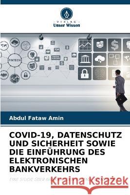 Covid-19, Datenschutz Und Sicherheit Sowie Die Einfuhrung Des Elektronischen Bankverkehrs Abdul Fataw Amin   9786206206972 Verlag Unser Wissen - książka