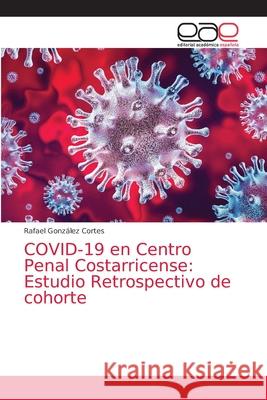 COVID-19 en Centro Penal Costarricense: Estudio Retrospectivo de cohorte Gonz 9786203873979 Editorial Academica Espanola - książka