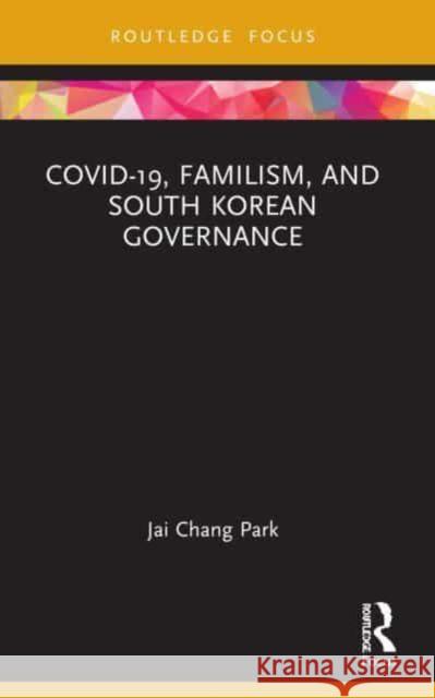 COVID-19, Familism, and South Korean Governance Jai Chang Park 9781032147178 Routledge - książka