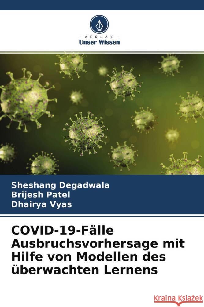 COVID-19-Fälle Ausbruchsvorhersage mit Hilfe von Modellen des überwachten Lernens Degadwala, Sheshang, Patel, Brijesh, Vyas, Dhairya 9786204374161 Verlag Unser Wissen - książka