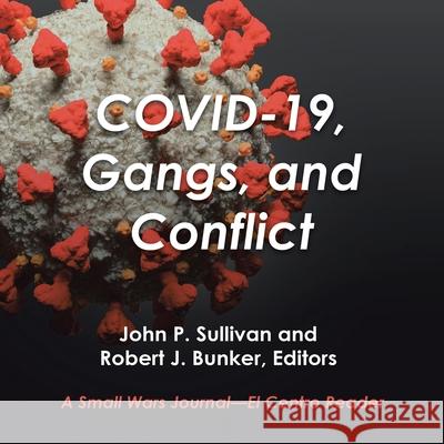 Covid-19, Gangs, and Conflict: A Small Wars Journal-El Centro Reader John Sullivan Robert Bunker 9781664124349 Xlibris Us - książka