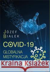COVID-19; Globalna mistyfikacja Józef Białek 9788365842534 Wektory - książka