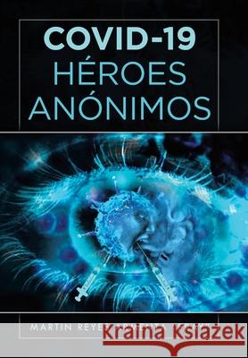 Covid-19 Héroes Anónimos Martin Reyes Armenta 9781506534428 Palibrio - książka