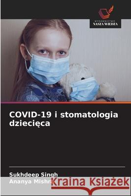 COVID-19 i stomatologia dziecieca Singh, Sukhdeep, Mishra, Ananya 9786208789930 Wydawnictwo Nasza Wiedza - książka