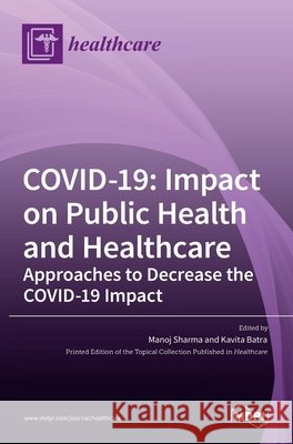 Covid-19: Impact on Public Health and Healthcare: Impact on Public Health and Healthcare Approaches to Decrease the COVID-19 Imp Manoj Sharma Kavita Batra 9783036522104 Mdpi AG - książka