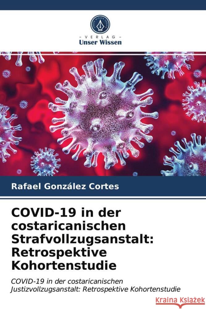 COVID-19 in der costaricanischen Strafvollzugsanstalt: Retrospektive Kohortenstudie González Cortes, Rafael 9786203973983 Verlag Unser Wissen - książka