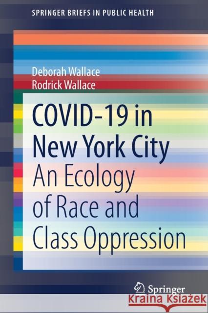 Covid-19 in New York City: An Ecology of Race and Class Oppression Deborah Wallace Rodrick Wallace 9783030596231 Springer - książka